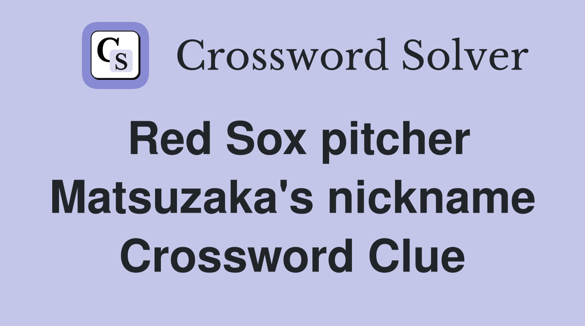 Red Sox pitcher Matsuzaka's nickname Crossword Clue Answers